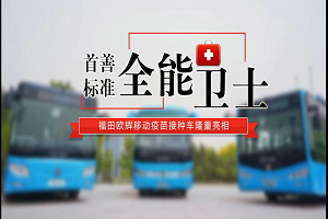 貫通疫苗接種服務“最後一公裏” 福田歐輝全新移動疫苗接種車有哪些升級