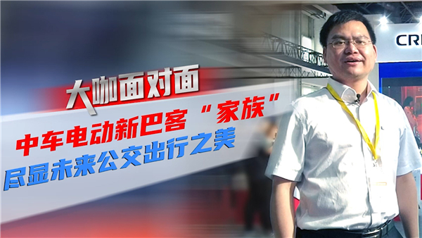 2021道展大咖麵對麵|中車電動新巴客“家族” 盡顯未來公交出行之美