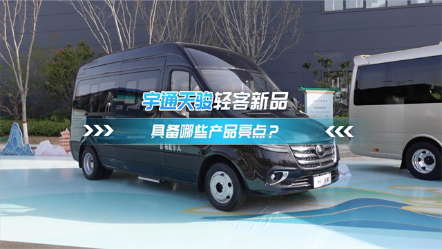 宇通天駿輕客新品 具備哪些產品亮點？